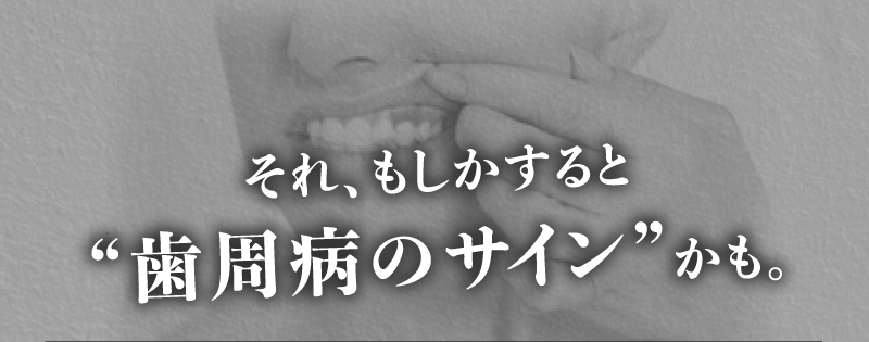 それ歯周病のサインかも